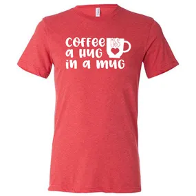 Coffee Is A Hug In A Mug Shirt Unisex